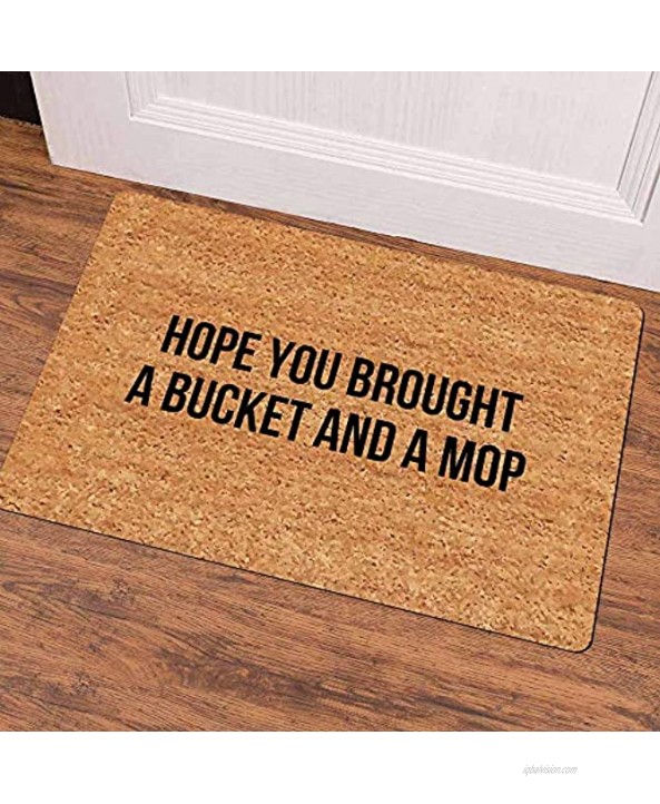 Ruiyida Entrance Mat Hope You Brought A Bucket and A Mop Funny Doormat Door Mat Decorative Indoor Non-Woven 23.6 by 15.7 Inch Machine Washable Fabric Top